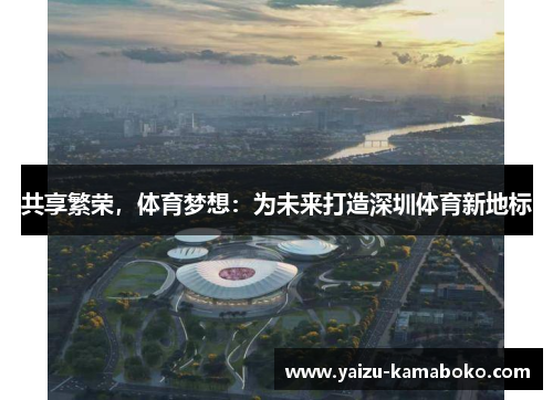 共享繁荣，体育梦想：为未来打造深圳体育新地标